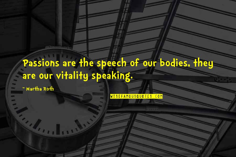 Literargy Quotes By Martha Roth: Passions are the speech of our bodies, they