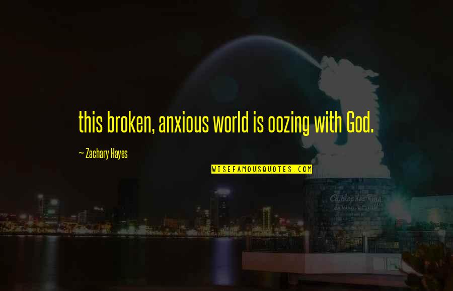Literargy Quotes By Zachary Hayes: this broken, anxious world is oozing with God.