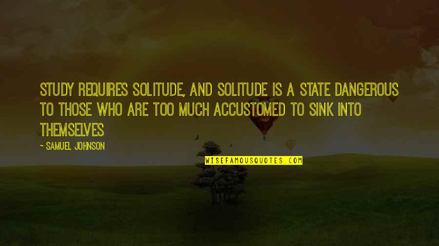 Literarily Inclined Quotes By Samuel Johnson: Study requires solitude, and solitude is a state Literarily Inclined Quotes By Samuel Johnson: Study requires solitude, and solitude is a state