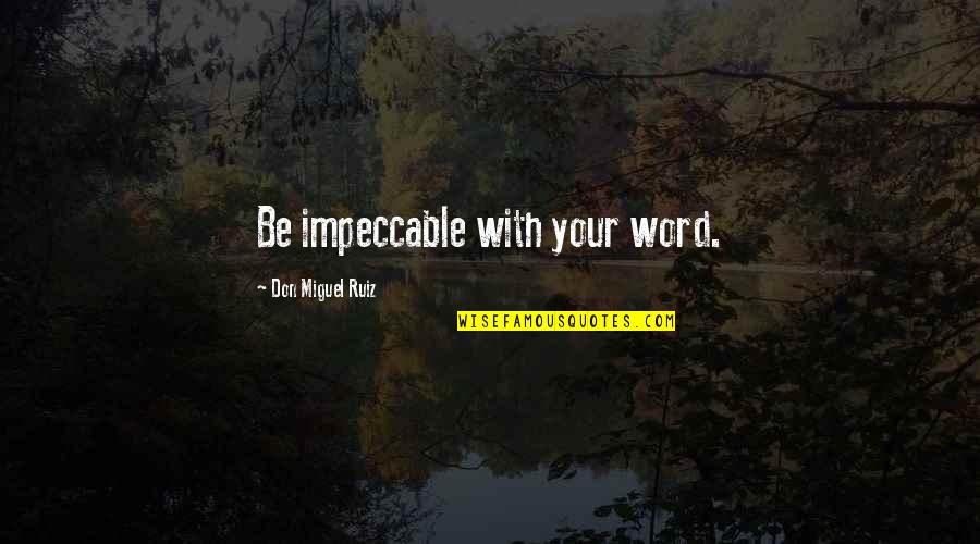 Literarily Synonym Quotes By Don Miguel Ruiz: Be impeccable with your word.
