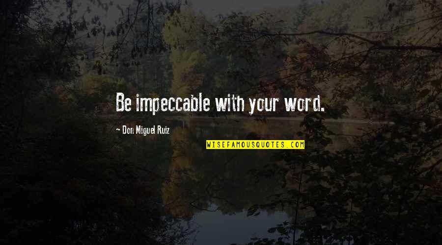 Literarily Synonym Quotes By Don Miguel Ruiz: Be impeccable with your word. Literarily Synonym Quotes By Don Miguel Ruiz: Be impeccable with your word.