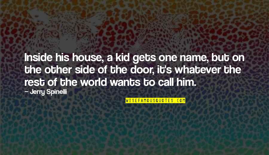 Literarily Synonym Quotes By Jerry Spinelli: Inside his house, a kid gets one name, Literarily Synonym Quotes By Jerry Spinelli: Inside his house, a kid gets one name,