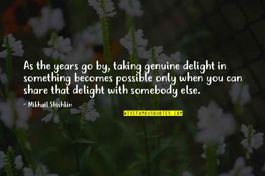 Literarily Synonym Quotes By Mikhail Shishkin: As the years go by, taking genuine delight