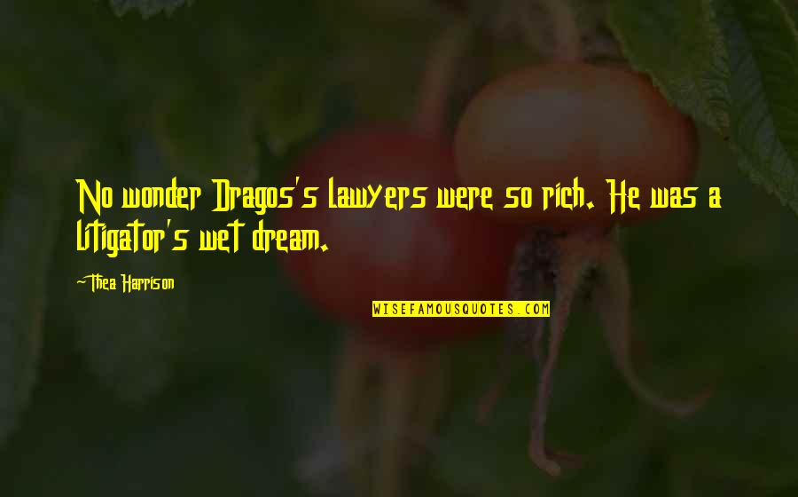 Literary Agents Quotes By Thea Harrison: No wonder Dragos's lawyers were so rich. He