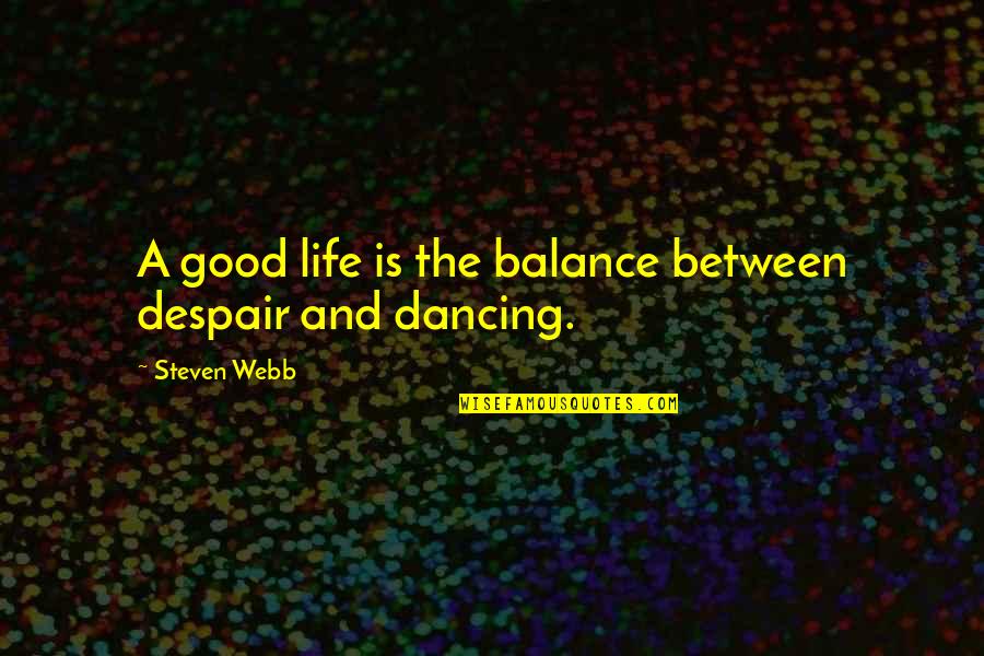 Literary Analysis Quotes By Steven Webb: A good life is the balance between despair