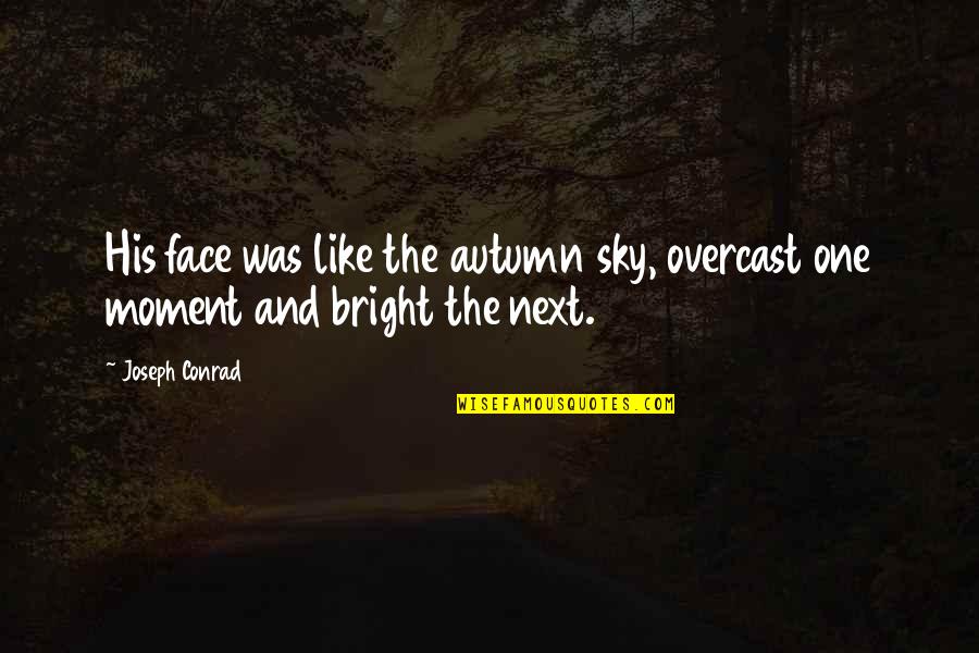 Literary And Historical Society Quotes By Joseph Conrad: His face was like the autumn sky, overcast