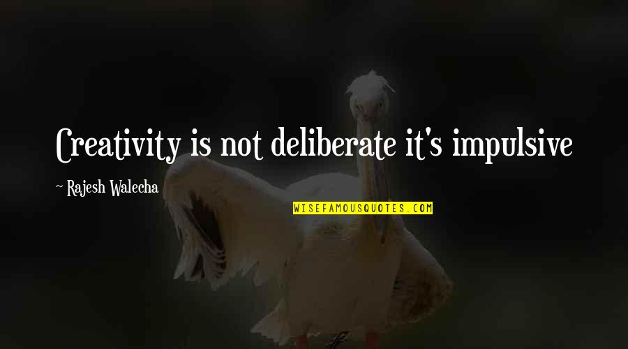 Literary Arts Quotes By Rajesh Walecha: Creativity is not deliberate it's impulsive