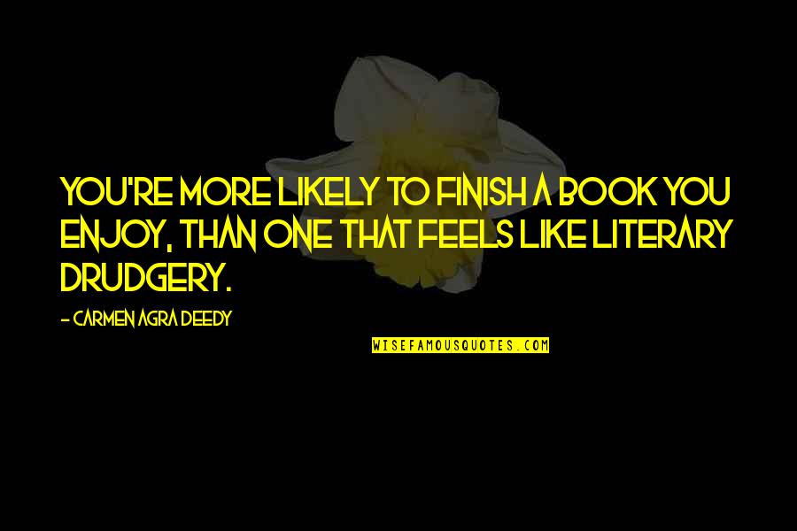 Literary Book Quotes By Carmen Agra Deedy: You're more likely to finish a book you Literary Book Quotes By Carmen Agra Deedy: You're more likely to finish a book you