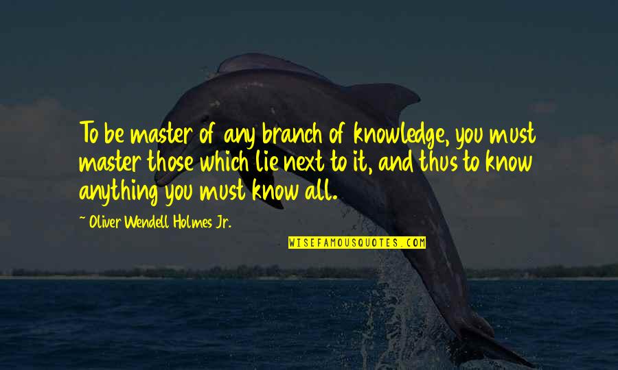 Literary Creation Quotes By Oliver Wendell Holmes Jr.: To be master of any branch of knowledge, Literary Creation Quotes By Oliver Wendell Holmes Jr.: To be master of any branch of knowledge,