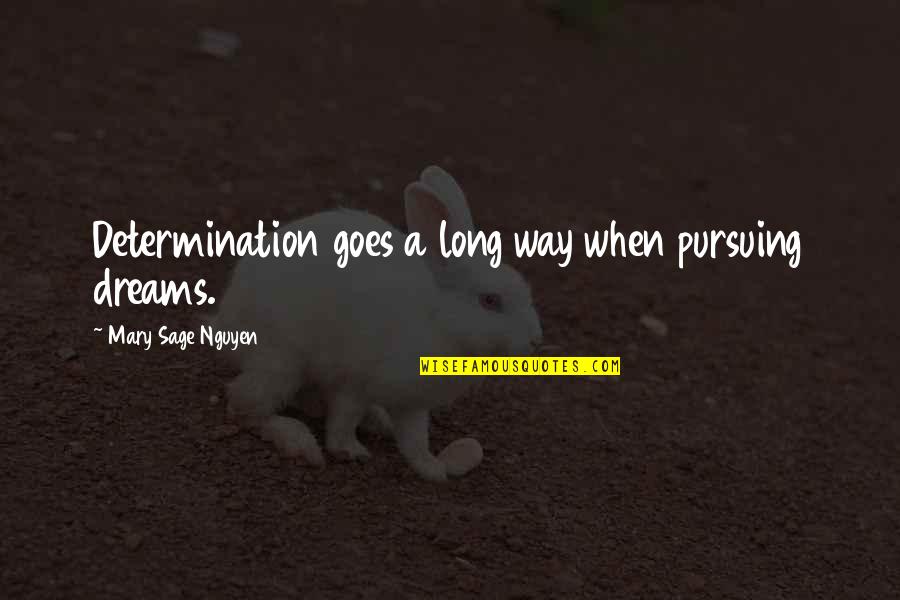 Literary Destinations Quotes By Mary Sage Nguyen: Determination goes a long way when pursuing dreams.