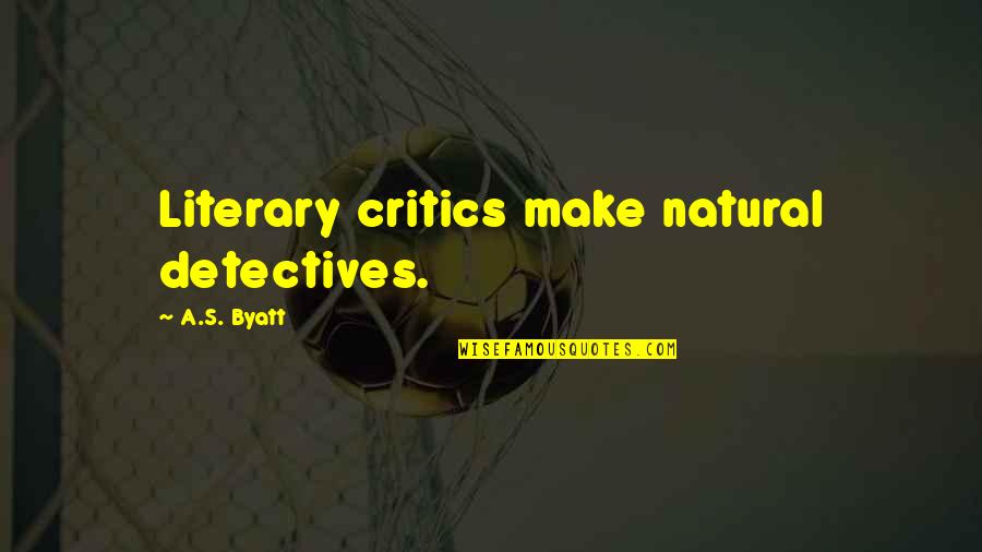 Literary Detectives Quotes By A.S. Byatt: Literary critics make natural detectives.