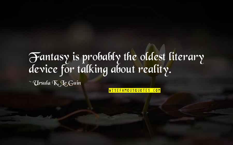 Literary Device Quotes By Ursula K. Le Guin: Fantasy is probably the oldest literary device for