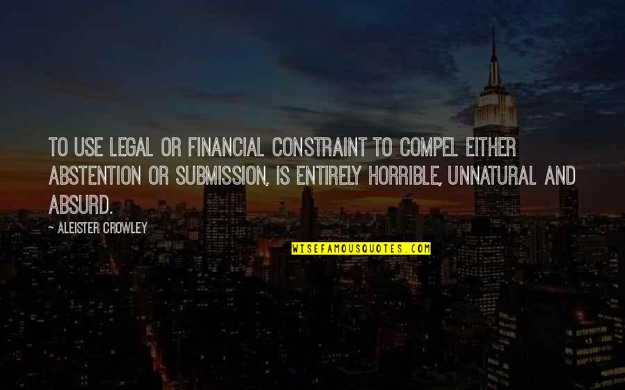Literary Devices Quotes By Aleister Crowley: To use legal or financial constraint to compel