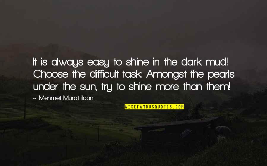 Literary Devices Used In Quotes By Mehmet Murat Ildan: It is always easy to shine in the Literary Devices Used In Quotes By Mehmet Murat Ildan: It is always easy to shine in the