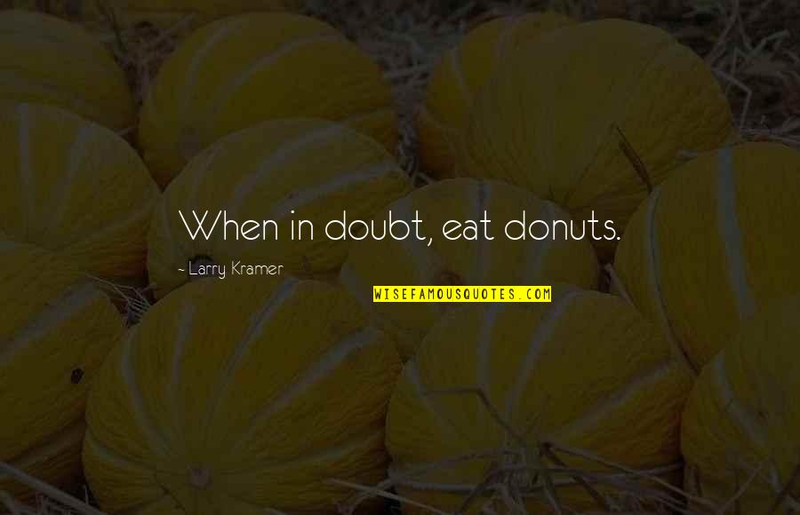 Literary Dublin Quotes By Larry Kramer: When in doubt, eat donuts.