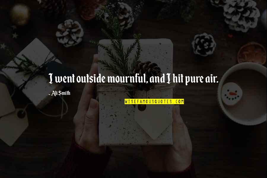 Literary Elements In The Crucible Quotes By Ali Smith: I went outside mournful, and I hit pure Literary Elements In The Crucible Quotes By Ali Smith: I went outside mournful, and I hit pure