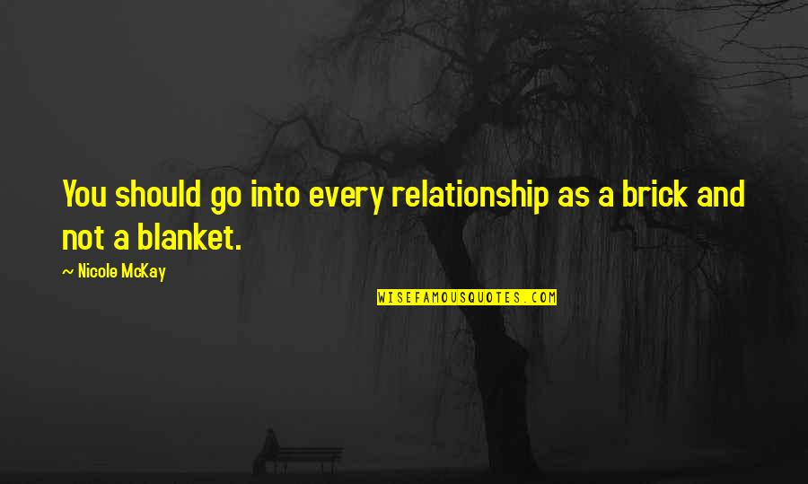 Literary Feminist Quotes By Nicole McKay: You should go into every relationship as a