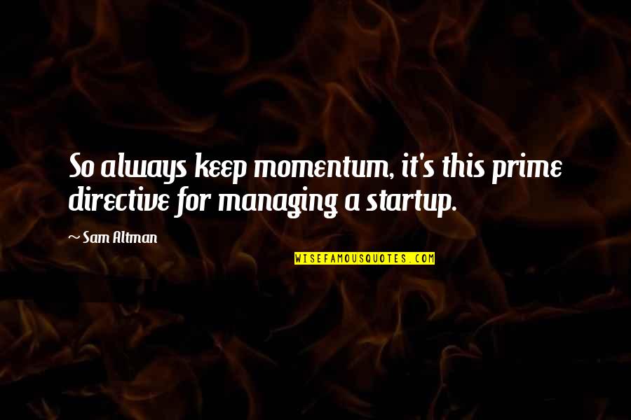 Literary Feminist Quotes By Sam Altman: So always keep momentum, it's this prime directive