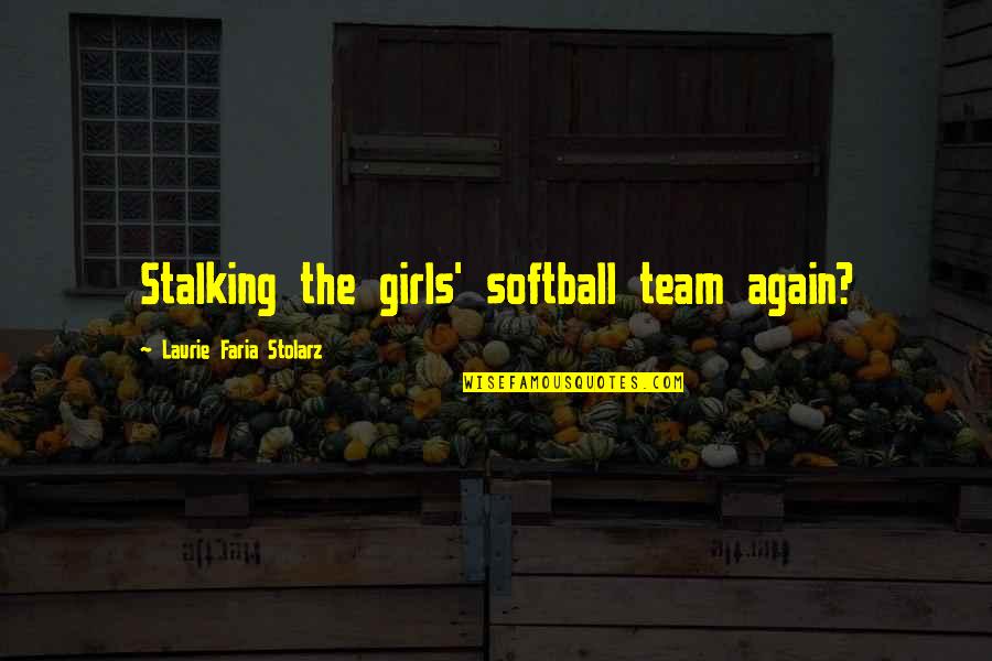 Literary Figures Quotes By Laurie Faria Stolarz: Stalking the girls' softball team again?