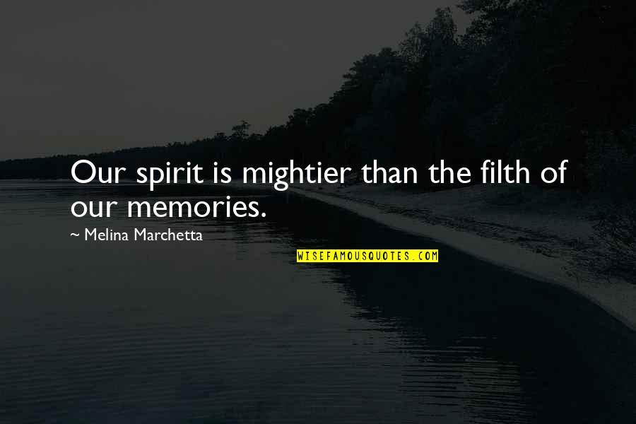 Literary Figures Quotes By Melina Marchetta: Our spirit is mightier than the filth of