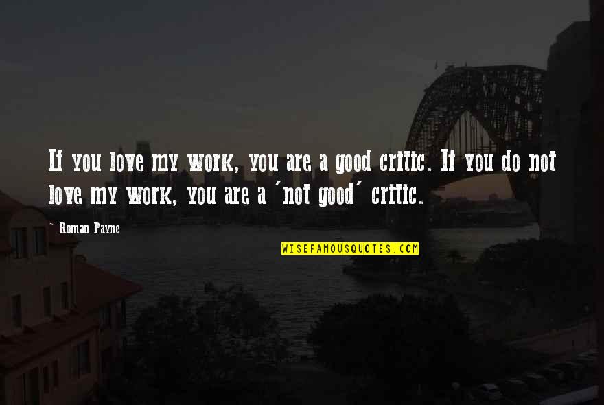 Literary Love Quotes By Roman Payne: If you love my work, you are a