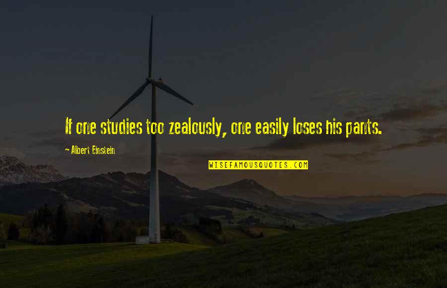 Literary Love Quotes Quotes By Albert Einstein: If one studies too zealously, one easily loses