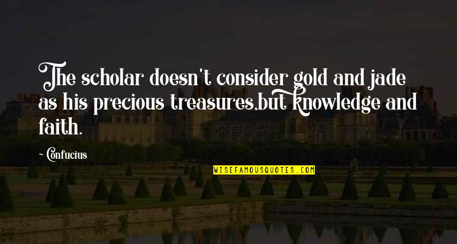 Literary Love Quotes Quotes By Confucius: The scholar doesn't consider gold and jade as