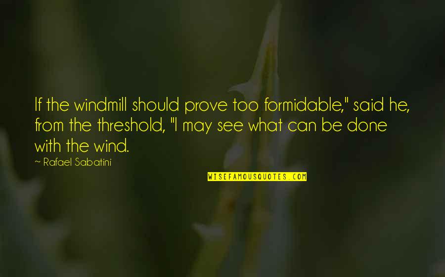 Literary Obstacle Quotes By Rafael Sabatini: If the windmill should prove too formidable," said Literary Obstacle Quotes By Rafael Sabatini: If the windmill should prove too formidable," said