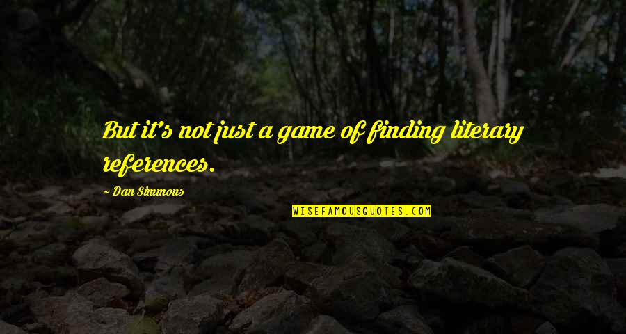 Literary References Quotes By Dan Simmons: But it's not just a game of finding