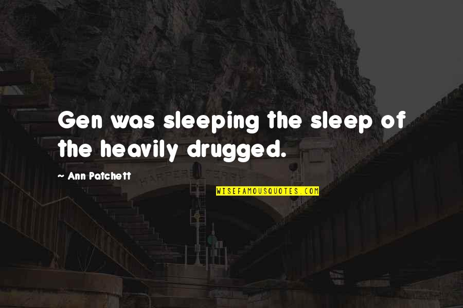 Literary Sayings And Quotes By Ann Patchett: Gen was sleeping the sleep of the heavily