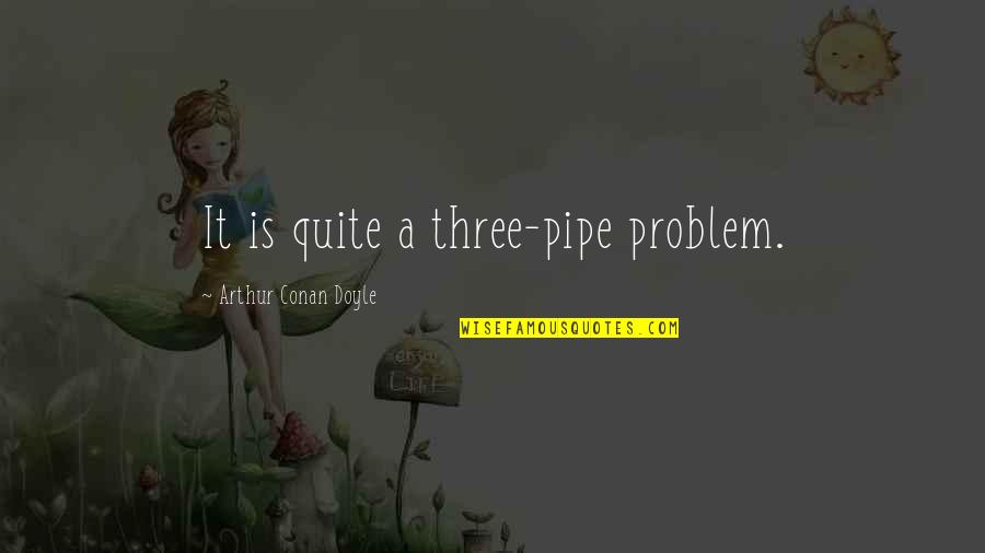 Literary Settings Quotes By Arthur Conan Doyle: It is quite a three-pipe problem.