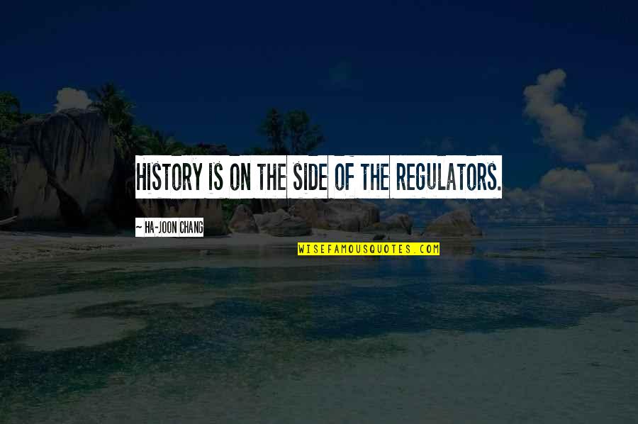 Literary Settings Quotes By Ha-Joon Chang: History is on the side of the regulators.