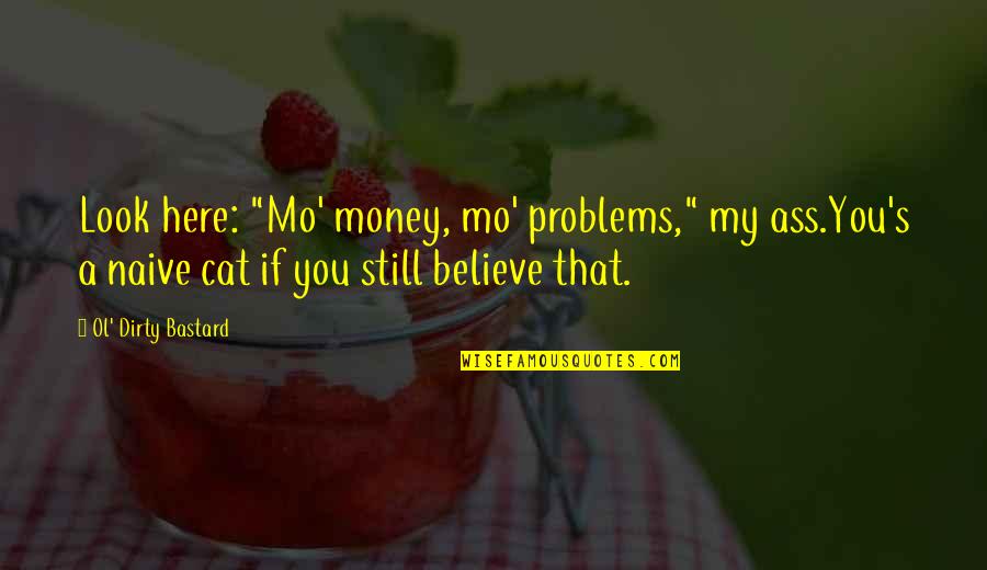 Literary Term For Quotes By Ol' Dirty Bastard: Look here: "Mo' money, mo' problems," my ass.You's