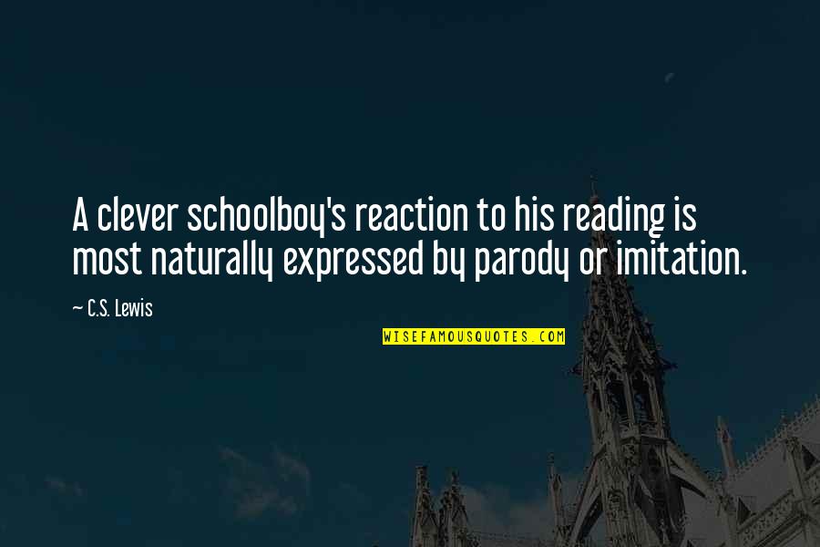 Literary Theory Quotes By C.S. Lewis: A clever schoolboy's reaction to his reading is Literary Theory Quotes By C.S. Lewis: A clever schoolboy's reaction to his reading is
