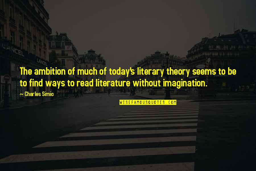 Literary Theory Quotes By Charles Simic: The ambition of much of today's literary theory Literary Theory Quotes By Charles Simic: The ambition of much of today's literary theory