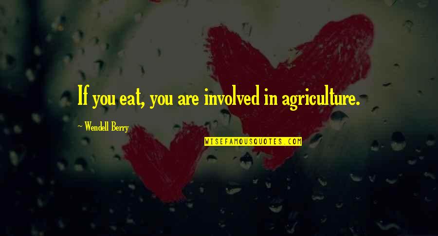 Literary Translation Quotes By Wendell Berry: If you eat, you are involved in agriculture.