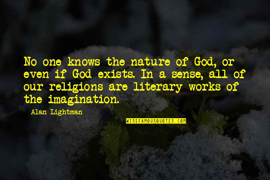 Literary Works Quotes By Alan Lightman: No one knows the nature of God, or