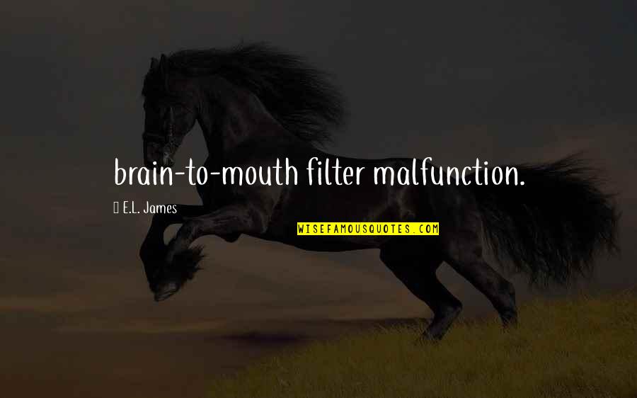 Literary Yearbook Quotes By E.L. James: brain-to-mouth filter malfunction. Literary Yearbook Quotes By E.L. James: brain-to-mouth filter malfunction.