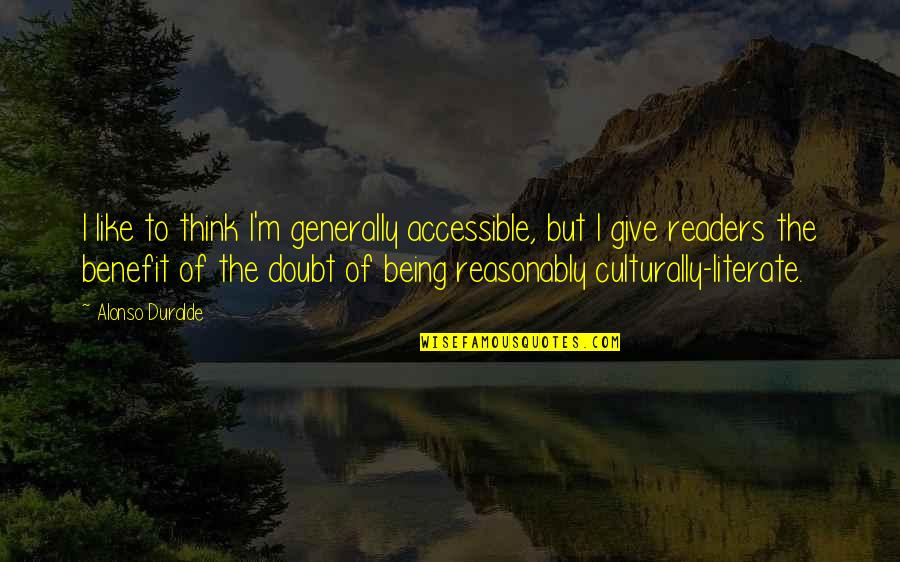 Literate Quotes By Alonso Duralde: I like to think I'm generally accessible, but Literate Quotes By Alonso Duralde: I like to think I'm generally accessible, but