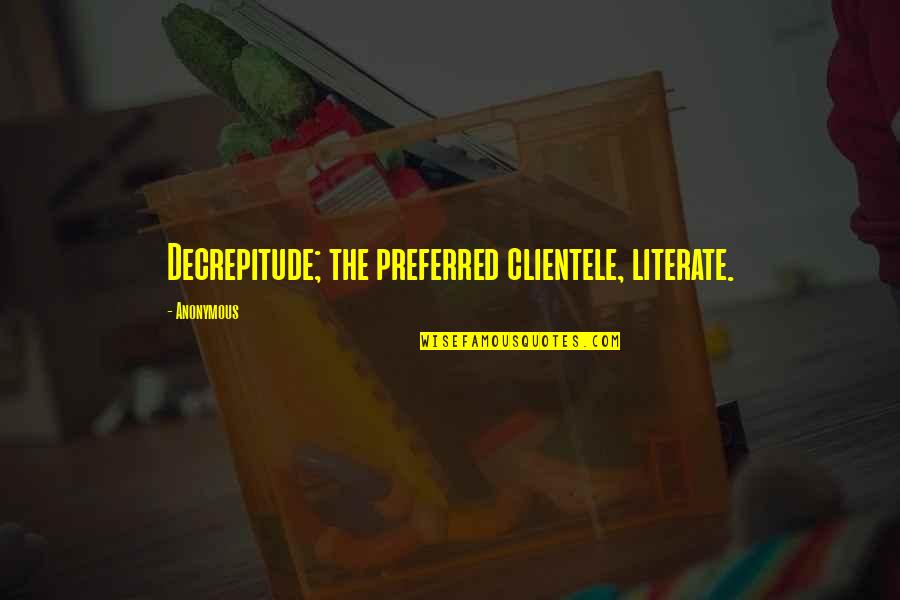 Literate Quotes By Anonymous: Decrepitude; the preferred clientele, literate. Literate Quotes By Anonymous: Decrepitude; the preferred clientele, literate.