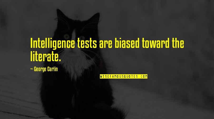 Literate Quotes By George Carlin: Intelligence tests are biased toward the literate. Literate Quotes By George Carlin: Intelligence tests are biased toward the literate.