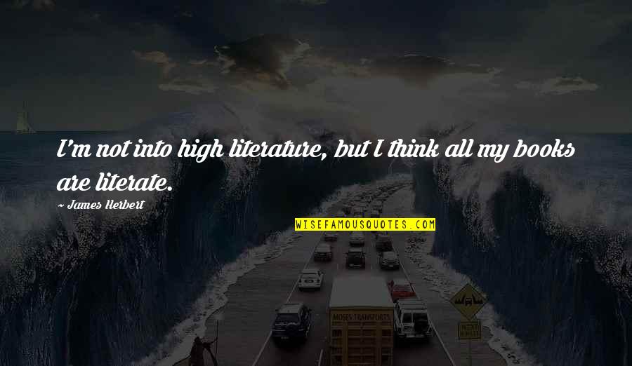 Literate Quotes By James Herbert: I'm not into high literature, but I think