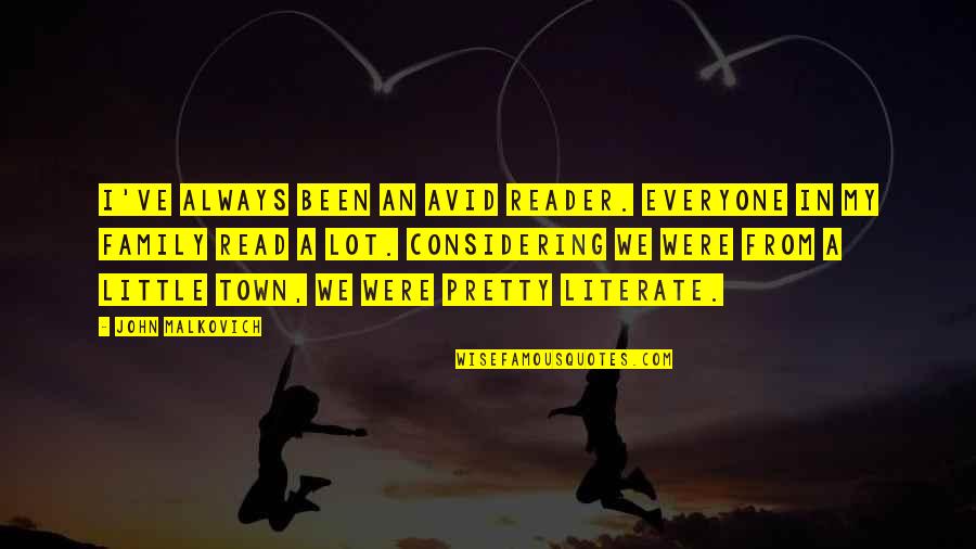 Literate Quotes By John Malkovich: I've always been an avid reader. Everyone in Literate Quotes By John Malkovich: I've always been an avid reader. Everyone in