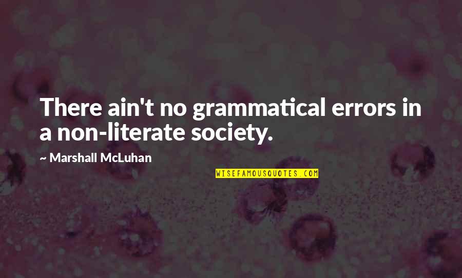 Literate Quotes By Marshall McLuhan: There ain't no grammatical errors in a non-literate Literate Quotes By Marshall McLuhan: There ain't no grammatical errors in a non-literate