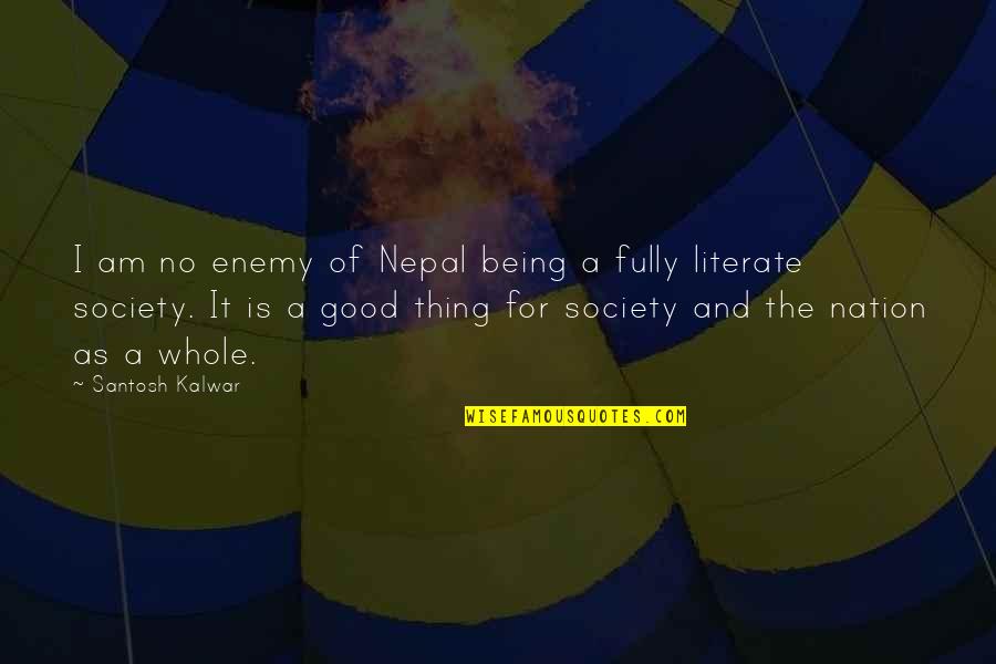 Literate Quotes By Santosh Kalwar: I am no enemy of Nepal being a Literate Quotes By Santosh Kalwar: I am no enemy of Nepal being a