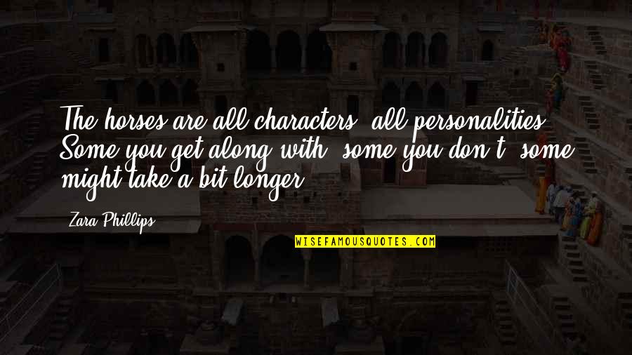 Literators Quotes By Zara Phillips: The horses are all characters, all personalities. Some Literators Quotes By Zara Phillips: The horses are all characters, all personalities. Some