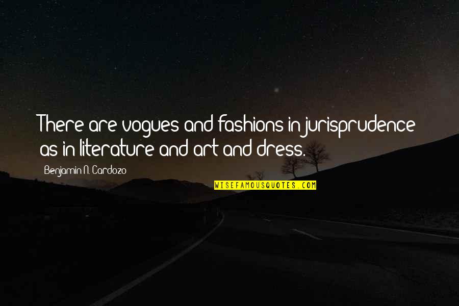 Literature And Art Quotes By Benjamin N. Cardozo: There are vogues and fashions in jurisprudence as