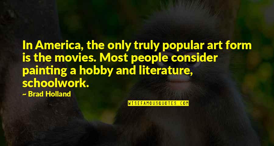 Literature And Art Quotes By Brad Holland: In America, the only truly popular art form