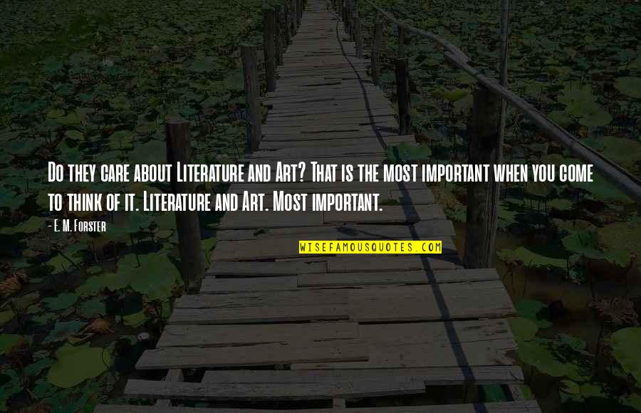 Literature And Art Quotes By E. M. Forster: Do they care about Literature and Art? That