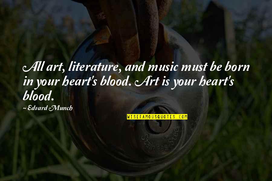 Literature And Art Quotes By Edvard Munch: All art, literature, and music must be born